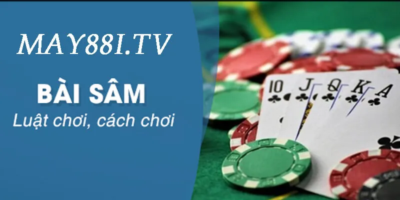 Bài Sâm tại may88 là gì mà nhiều anh em game thủ thích đến vậy?
